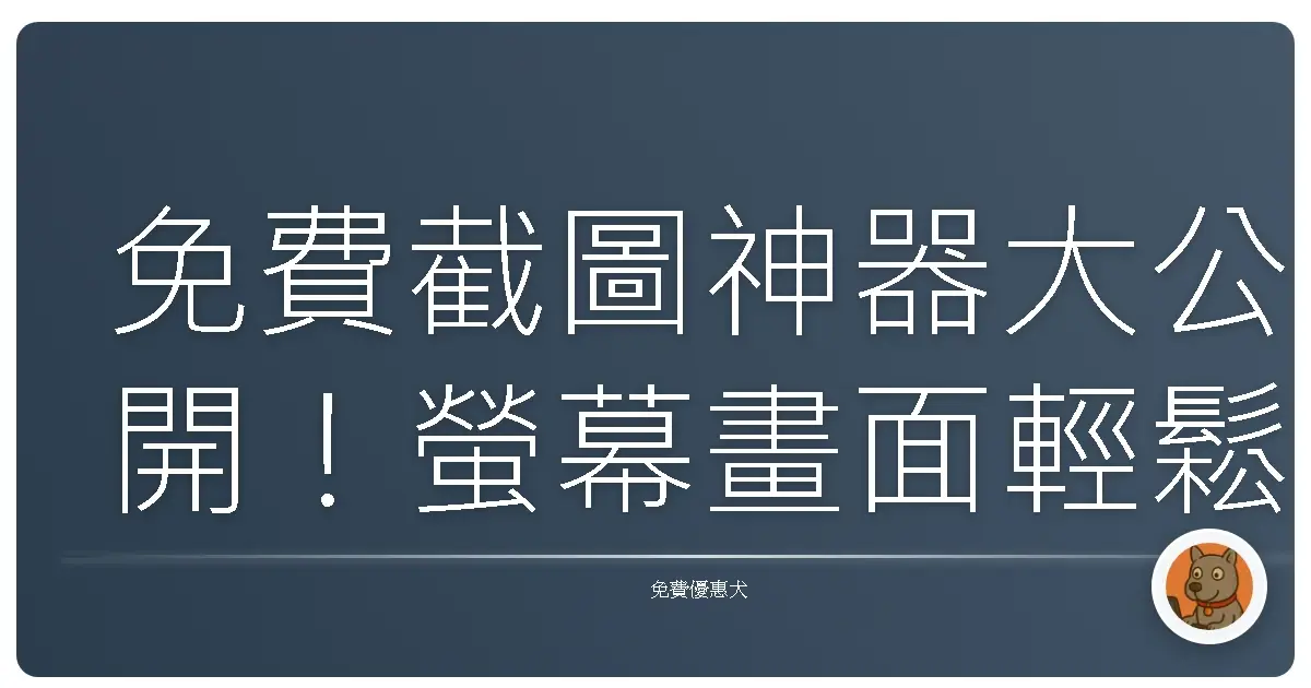 免費截圖神器大公開!螢幕畫面輕鬆抓,不用再問朋友「怎麼截圖啦?」