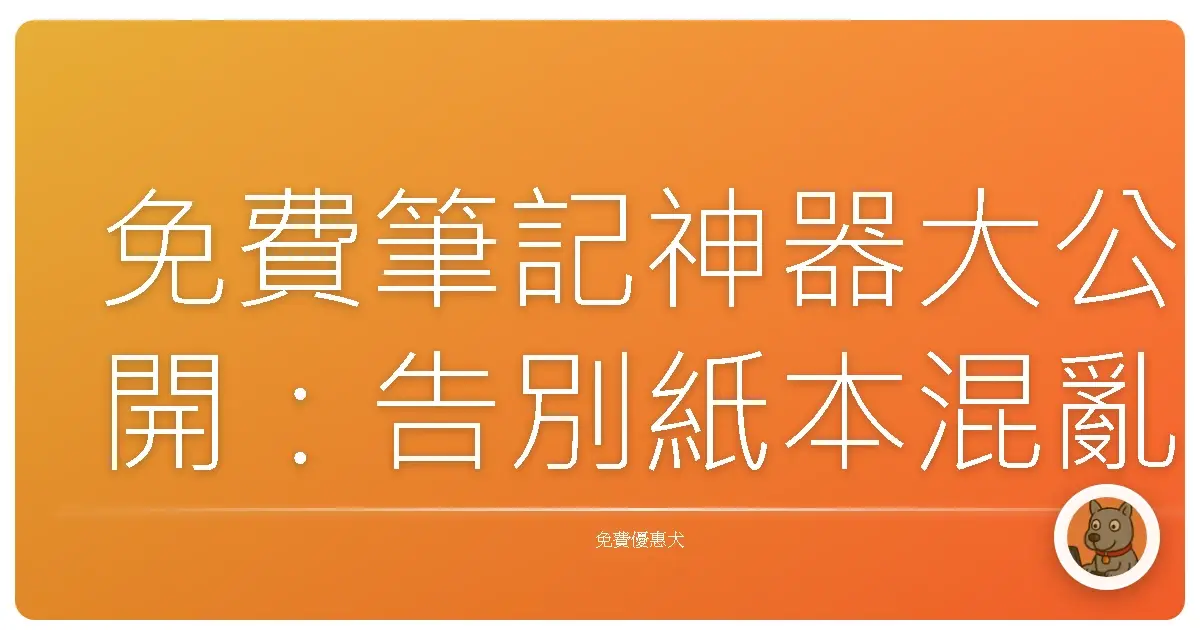 免費筆記神器大公開:告別紙本混亂,輕鬆整理生活大小事!
