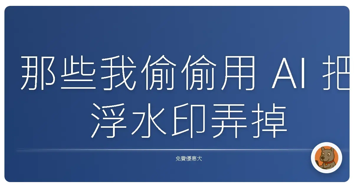 那些我偷偷用 AI 把浮水印弄掉的瞬間(然後有點爽)