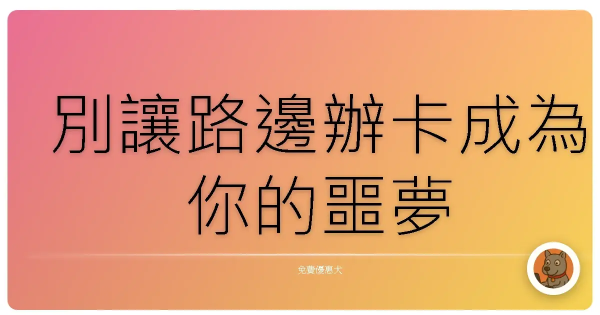 別讓路邊辦卡成為你的噩夢