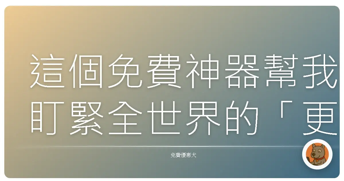 這個免費神器幫我盯緊全世界的「更新」！每天省下一堆心力超有感！