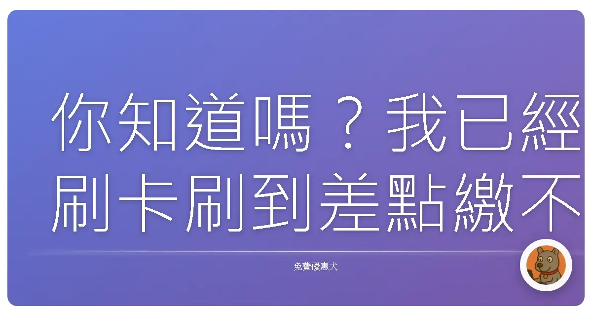你知道嗎?我已經刷卡刷到差點繳不起生活費了。
