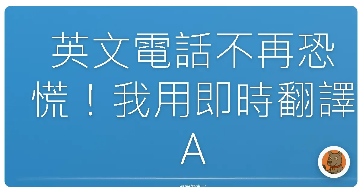 英文電話不再恐慌!我用即時翻譯AI化解了超尷尬的場面