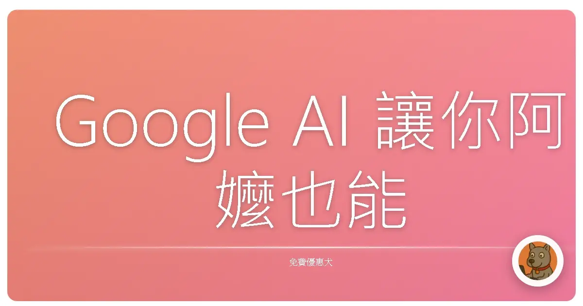 Google AI 讓你阿嬤也能變 AI 專家？免費 Gemini 全攻略！