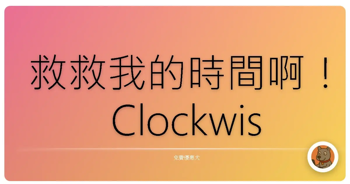 救救我的時間啊！Clockwise時間排程神器，讓你擺脫瞎忙人生！