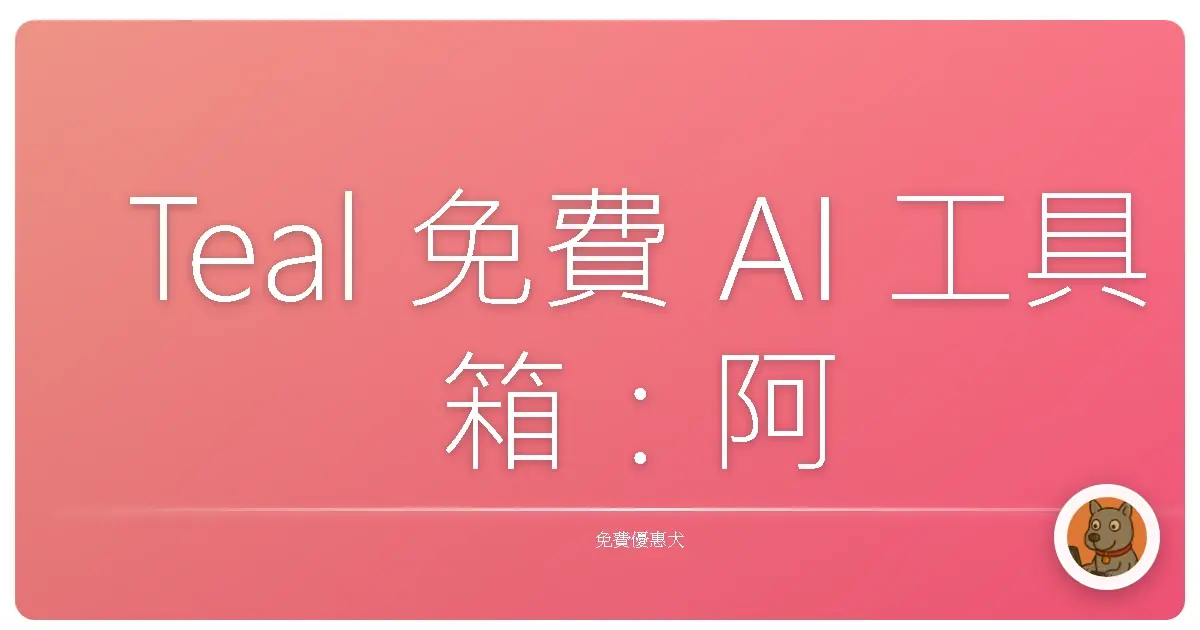 Teal 免費 AI 工具箱：阿嬤也能輕鬆駕馭的超能力！