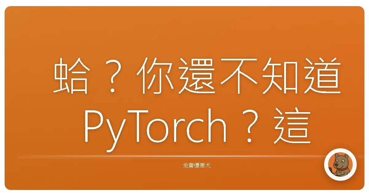 蛤？你還不知道PyTorch？這AI神器讓你輕鬆變身魔法師！