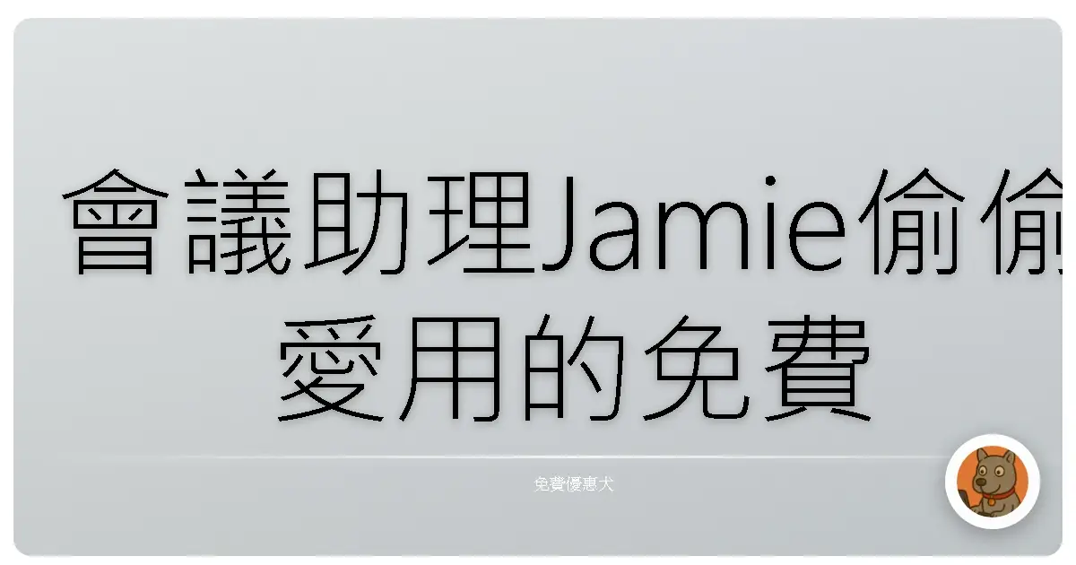 會議助理Jamie偷偷愛用的免費AI神器，讓你開會不再度估！