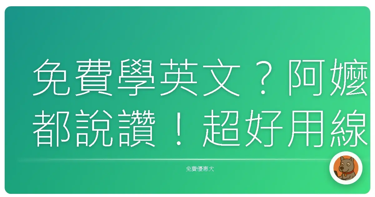 免費學英文？阿嬤都說讚！超好用線上資源大公開，讓你英文突飛猛進！