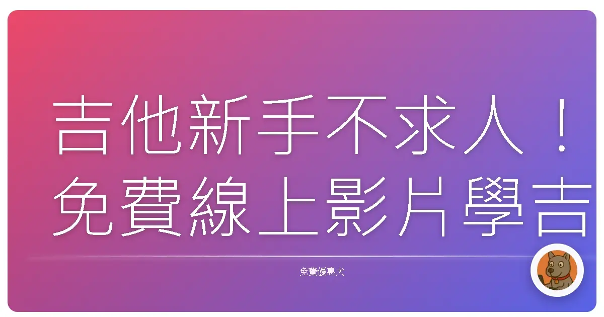 吉他新手不求人！免費線上影片學吉他，彈到妹仔都靠過來啦！