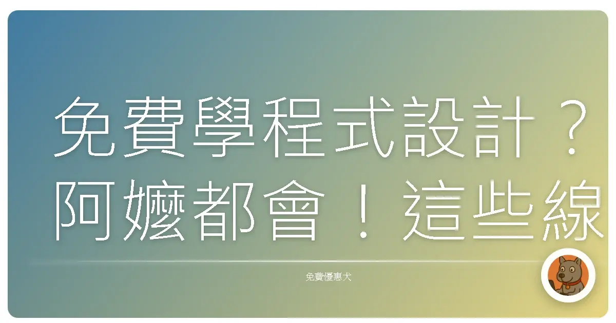 免費學程式設計？阿嬤都會！這些線上資源讓你從菜鳥變大神！