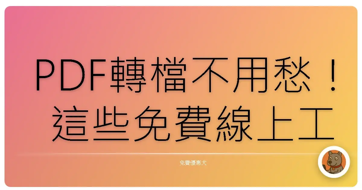 PDF轉檔不用愁！這些免費線上工具讓你輕鬆搞定，還能順便聊八卦！