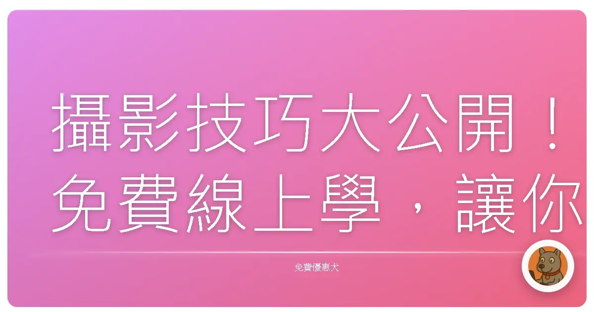 攝影技巧大公開！免費線上學，讓你阿公也能變攝影大師！