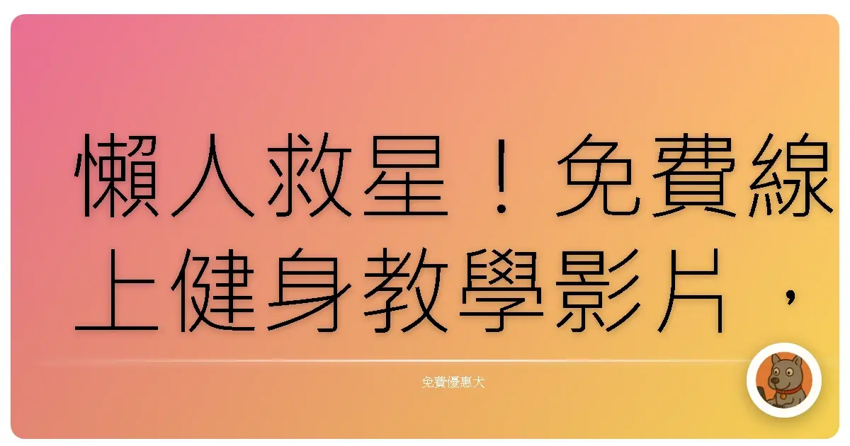 懶人救星！免費線上健身教學影片，在家也能練出好身材，還不用怕被教練推銷！