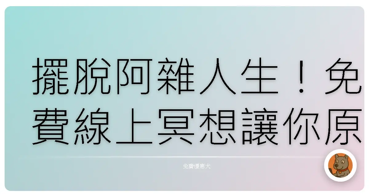擺脫阿雜人生！免費線上冥想讓你原地飛昇～（才怪，是身心靈啦！）