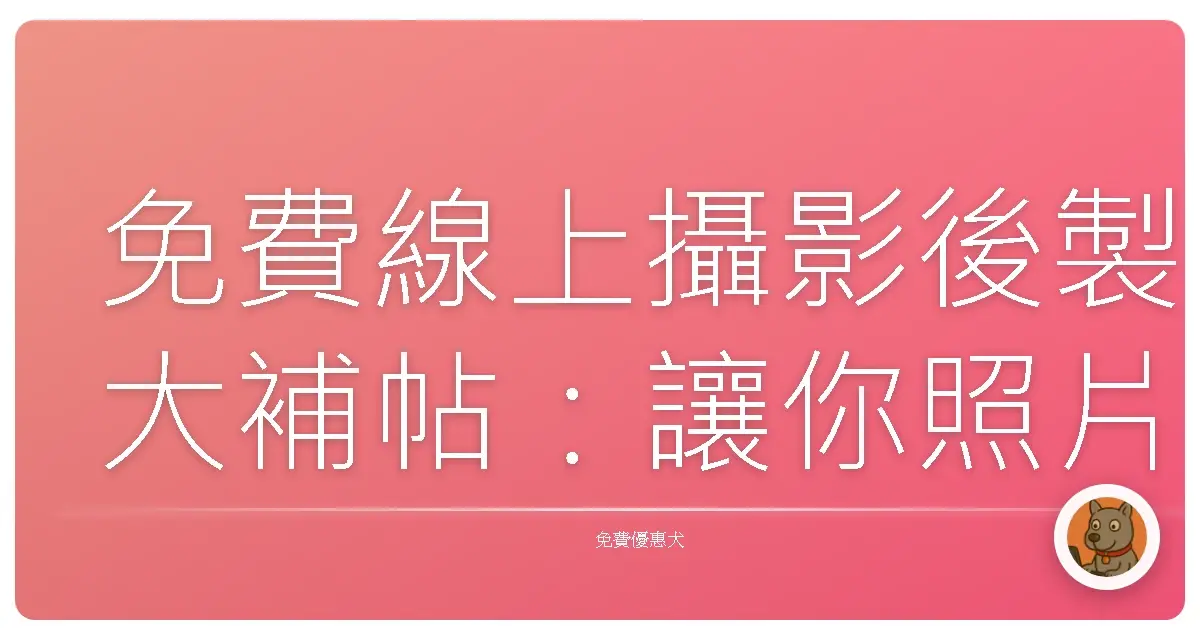 免費線上攝影後製大補帖：讓你照片美到朋友認不出！