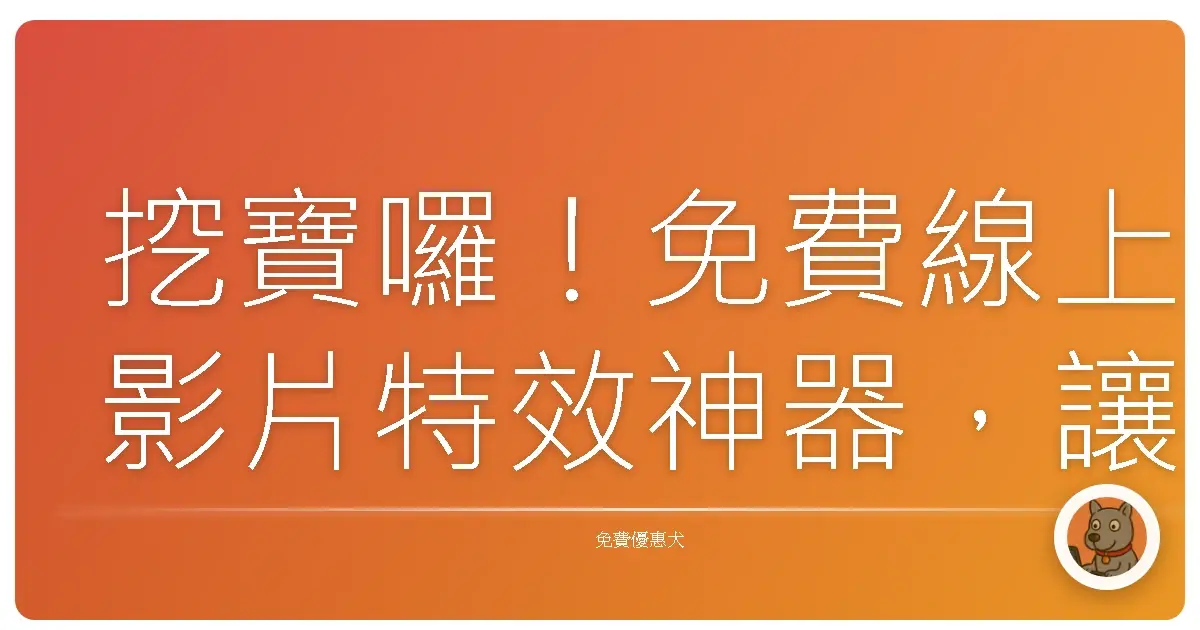 挖寶囉!免費線上影片特效神器,讓你的影片潮到出水!