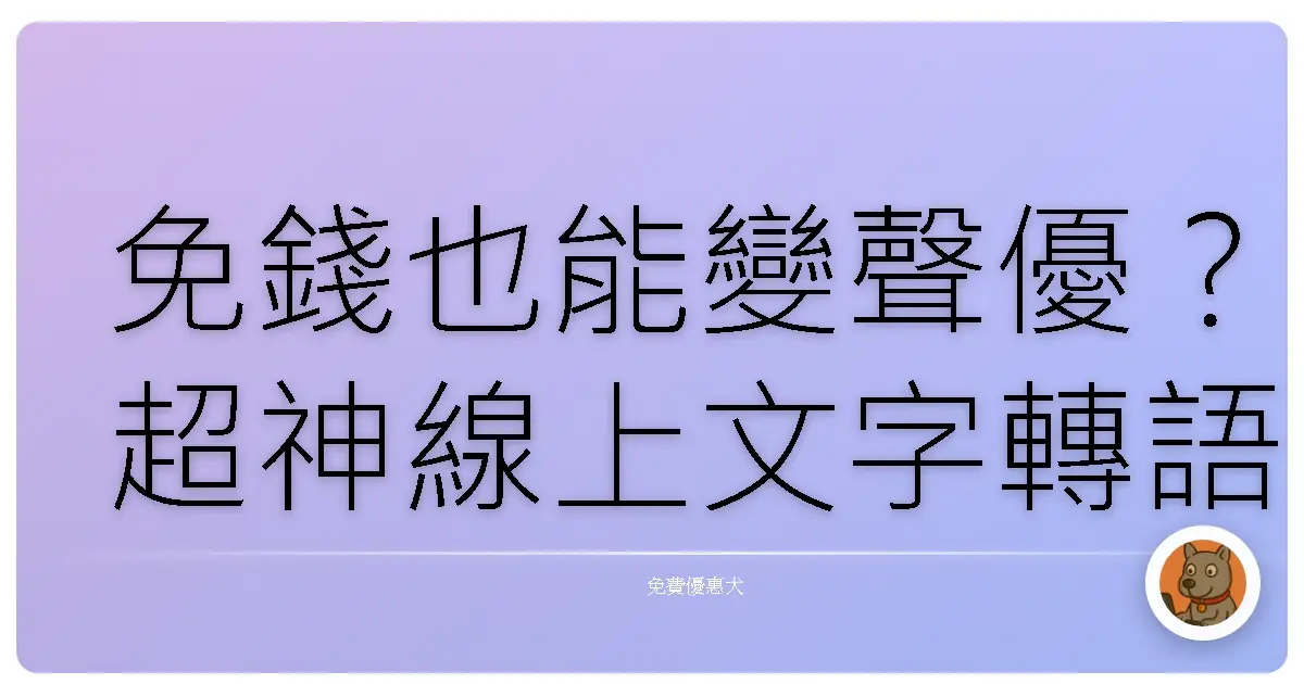 免錢也能變聲優？超神線上文字轉語音工具，讓你用聲音玩出新花樣！