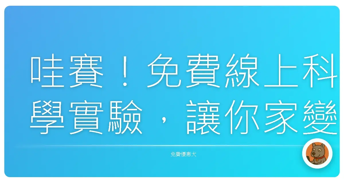 哇賽！免費線上科學實驗，讓你家變身科學遊樂園！