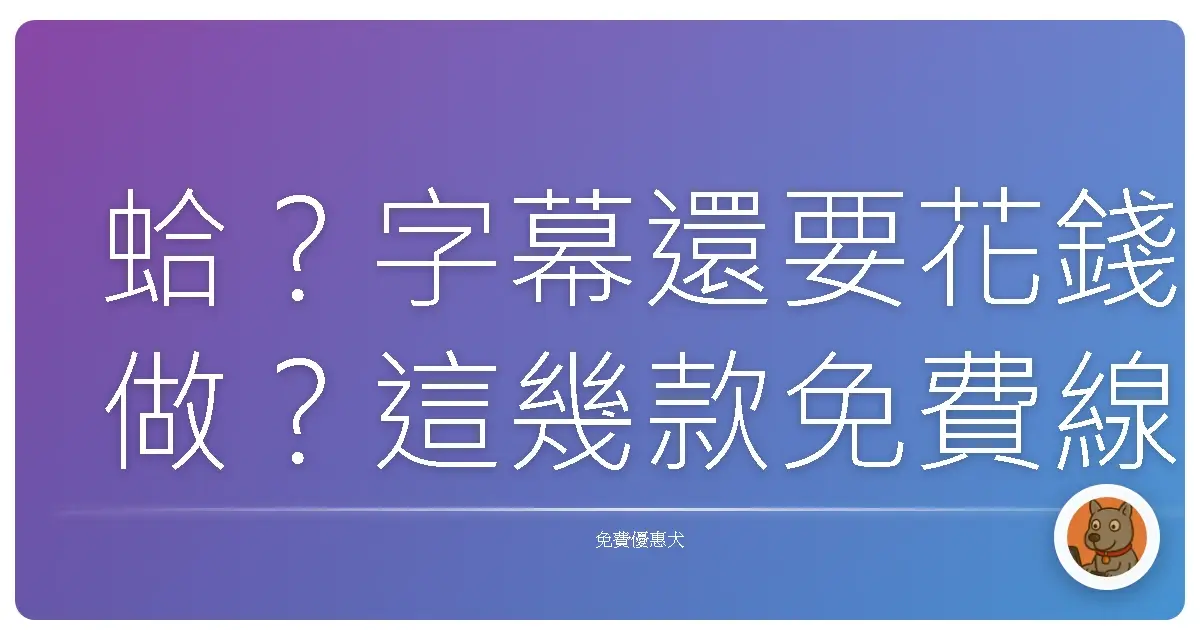 蛤？字幕還要花錢做？這幾款免費線上工具，讓你影片質感瞬間UP UP！