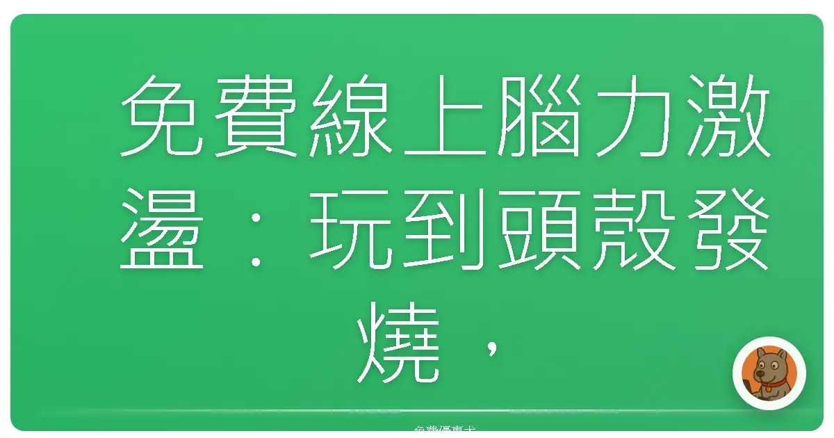 免費線上腦力激盪:玩到頭殼發燒,智商直接破表啦!