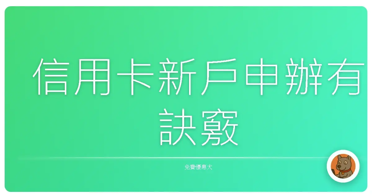 信用卡新戶申辦有訣竅