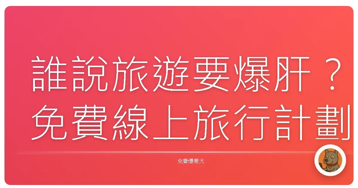誰說旅遊要爆肝？免費線上旅行計劃工具讓你翹腳玩世界！