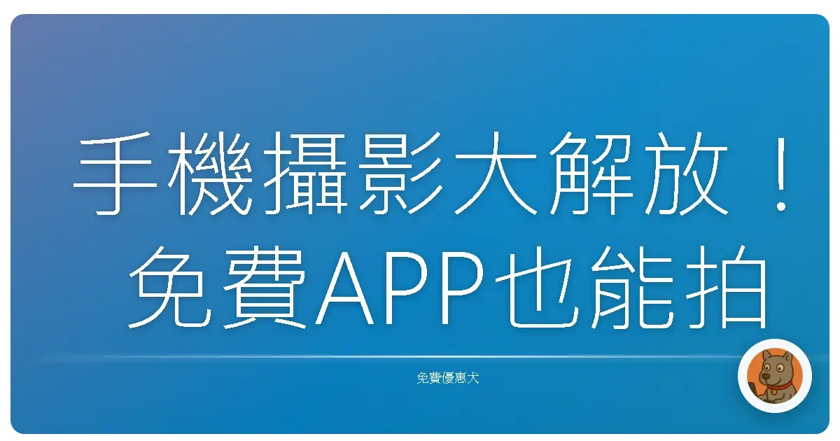 手機攝影大解放！免費APP也能拍出網美照，你還不試試？