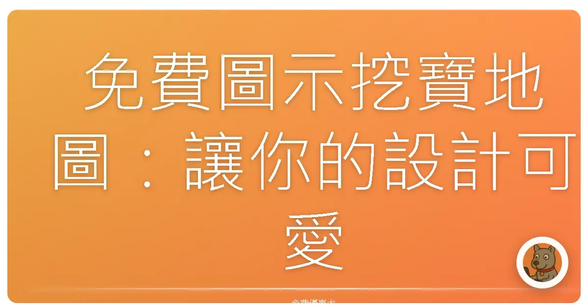 免費圖示挖寶地圖：讓你的設計可愛到爆的秘密武器！