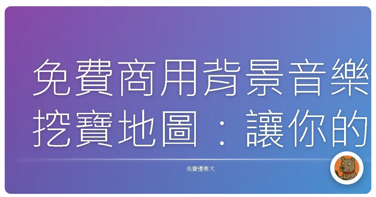 免費商用背景音樂挖寶地圖：讓你的創作質感Level Up！