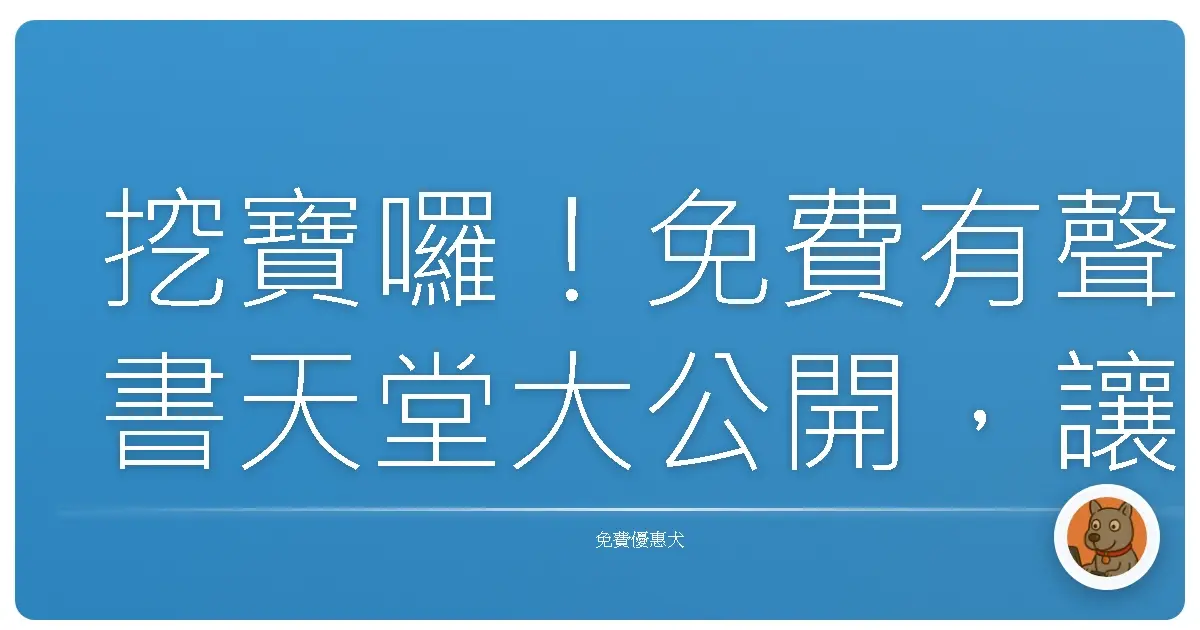 挖寶囉！免費有聲書天堂大公開，讓你耳朵懷孕的秘密基地！