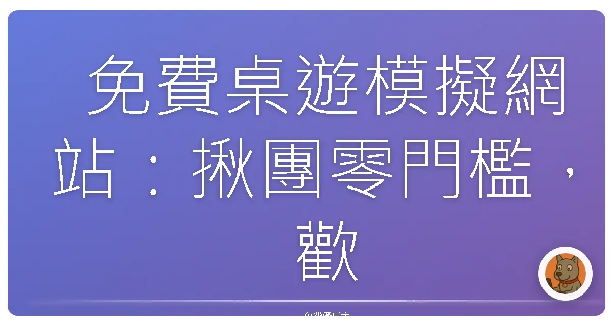 免費桌遊模擬網站：揪團零門檻，歡樂不打烊！