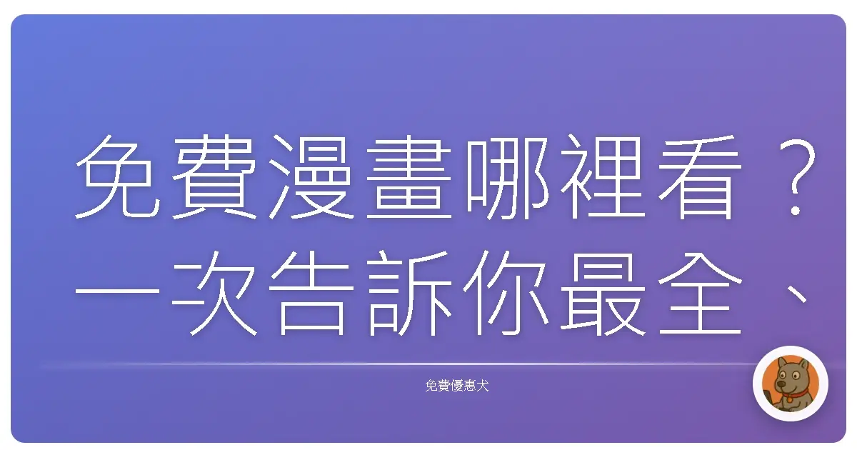 免費漫畫哪裡看？一次告訴你最全、最好用的平台！