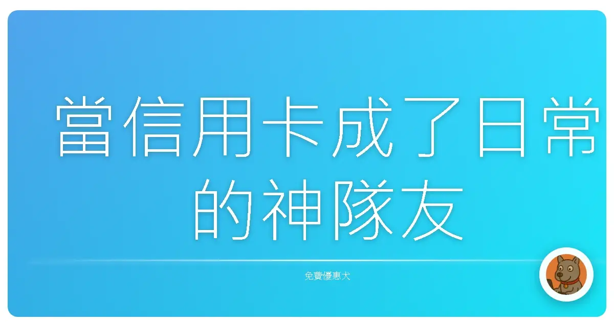 當信用卡成了日常的神隊友