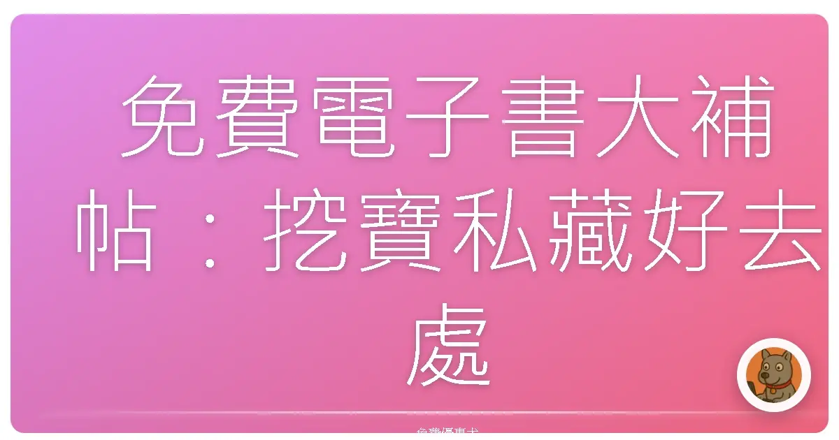免費電子書大補帖:挖寶私藏好去處,讓你書香滿屋不傷荷包