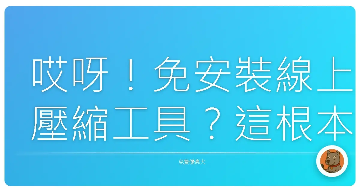 哎呀!免安裝線上壓縮工具?這根本是懶人福音!