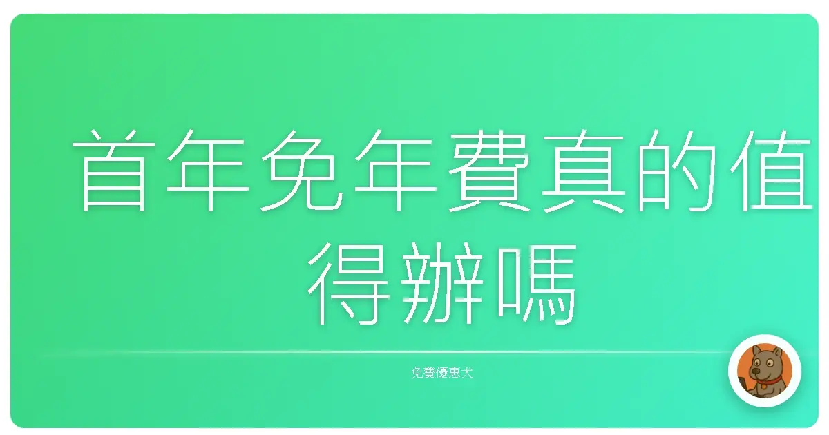 首年免年費真的值得辦嗎