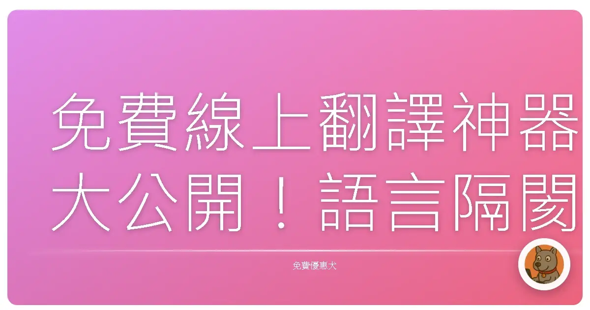 免費線上翻譯神器大公開!語言隔閡掰掰,世界任你走跳啦!