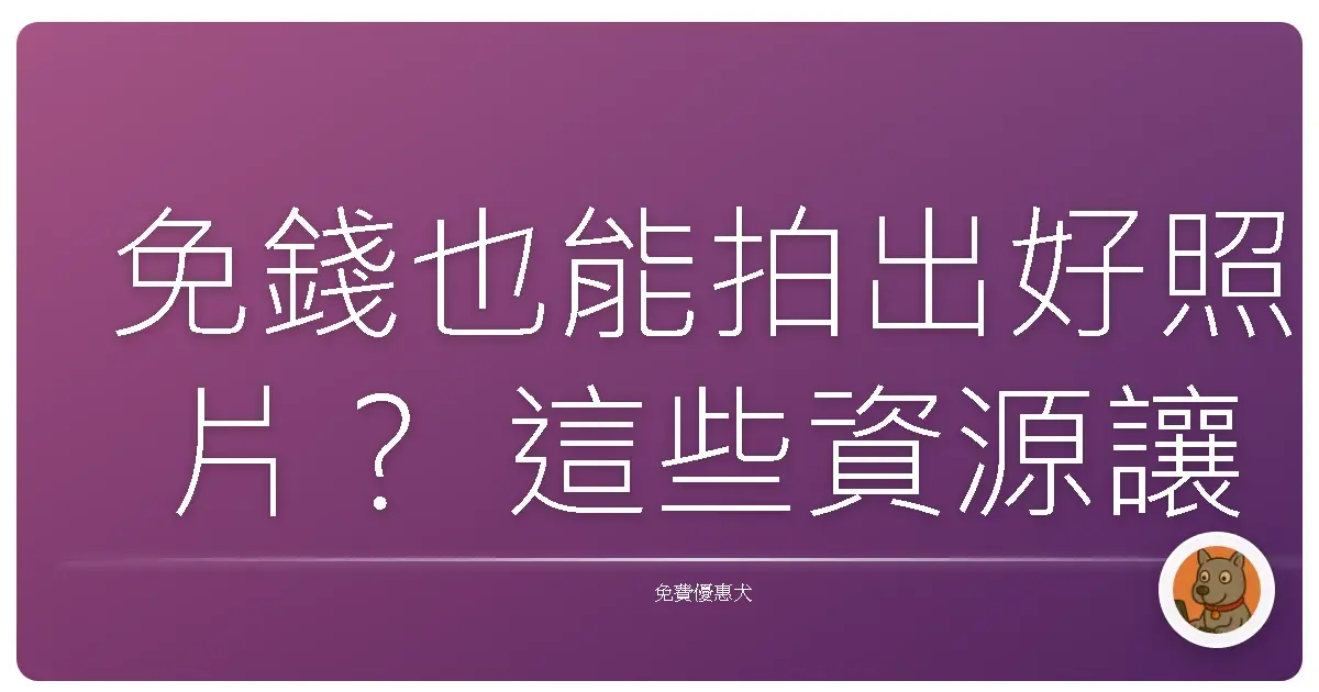 免錢也能拍出好照片？ 這些資源讓你攝影功力大增！