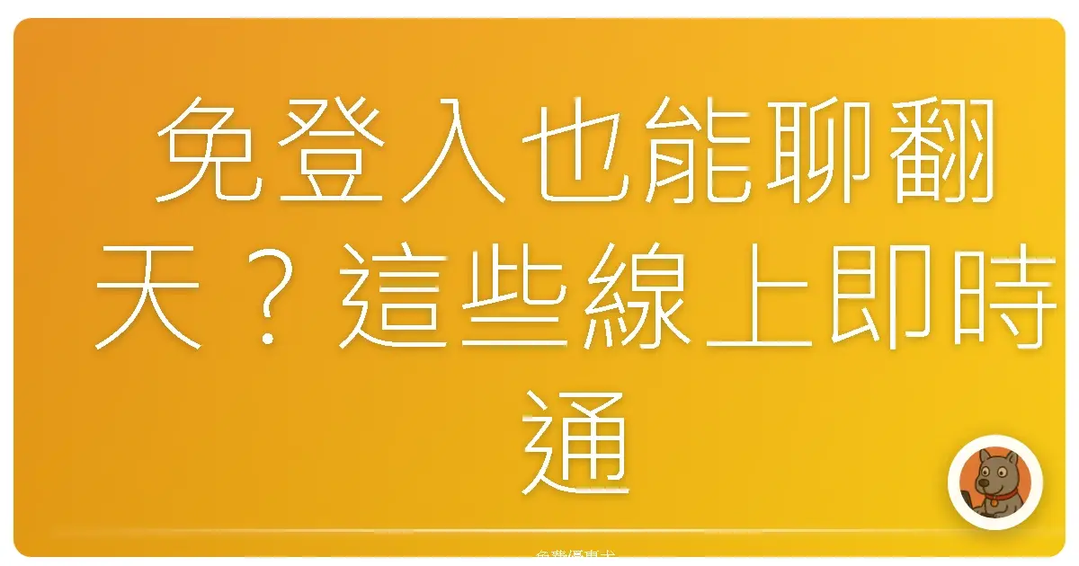 免登入也能聊翻天？這些線上即時通訊平台讓你一秒加入話題！