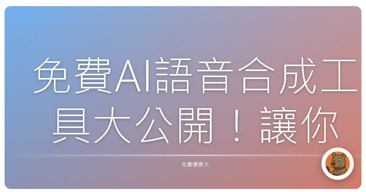 免費AI語音合成工具大公開！讓你的文字開口說話，超實用der～