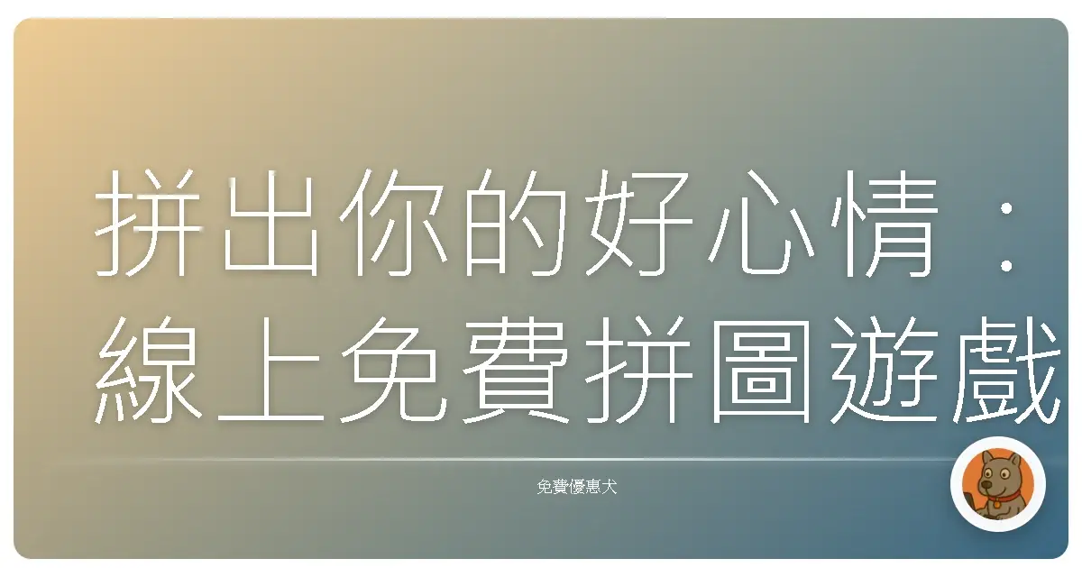 拼出你的好心情:線上免費拼圖遊戲,讓你宅在家也能超療癒!
