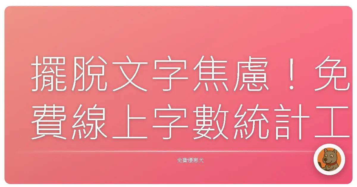 擺脫文字焦慮!免費線上字數統計工具,讓你寫作之路更順暢!