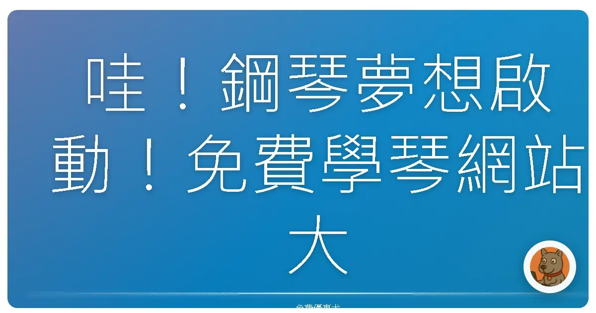哇!鋼琴夢想啟動!免費學琴網站大公開,讓你輕鬆彈出自己的旋律!
