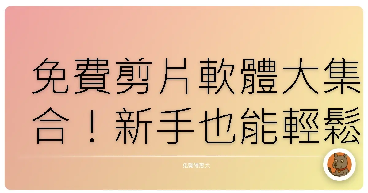 免費剪片軟體大集合!新手也能輕鬆剪出專業級影片