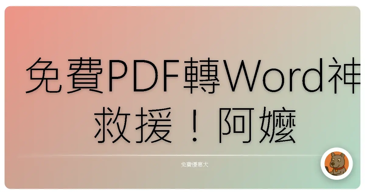 免費PDF轉Word神救援!阿嬤也能輕鬆上手,告別複製貼上的煩惱啦!