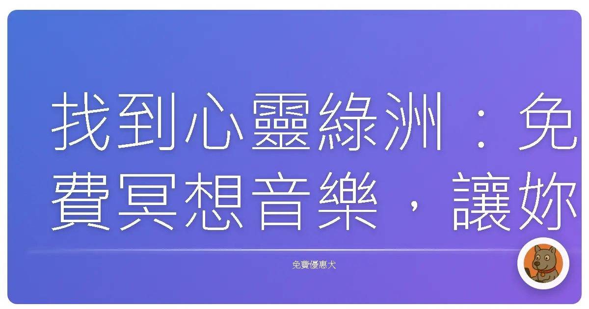 找到心靈綠洲:免費冥想音樂,讓妳的日常充滿寧靜