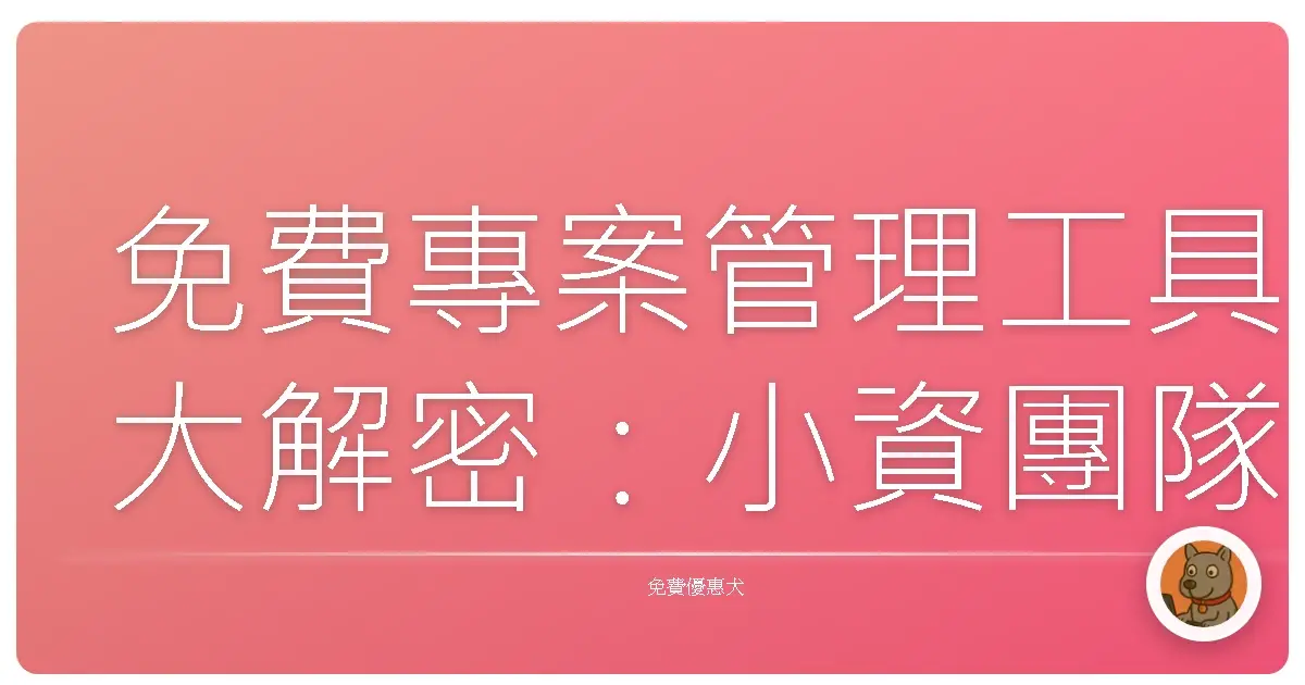 免費專案管理工具大解密:小資團隊也能輕鬆駕馭
