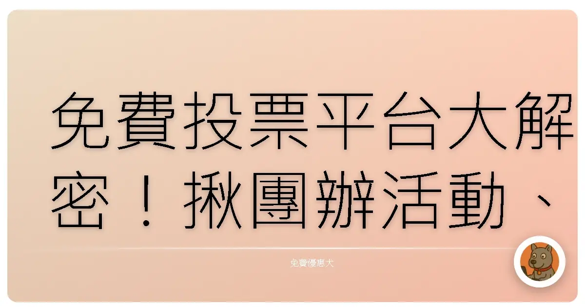 免費投票平台大解密!揪團辦活動、神回覆選角,再也不怕選到天荒地老啦!
