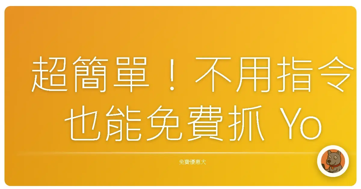 超簡單！不用指令也能免費抓 YouTube 影片的秘密武器